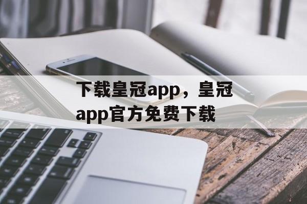 下载皇冠app，皇冠app官方免费下载