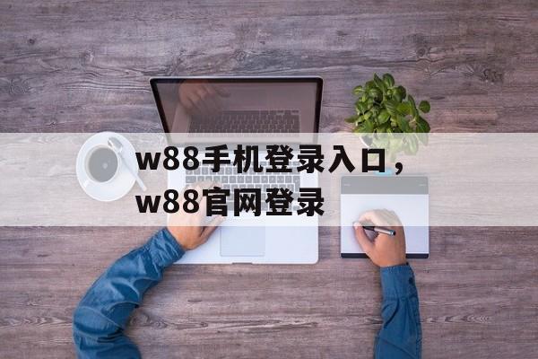 w88手机登录入口，w88官网登录