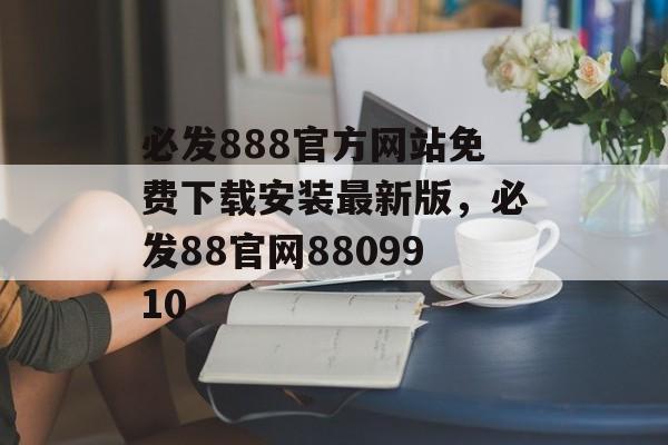 必发888官方网站免费下载安装最新版，必发88官网8809910