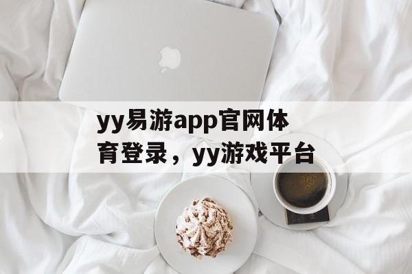 yy易游app官网体育登录，yy游戏平台